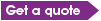 Get A Quote. Get A Quote.